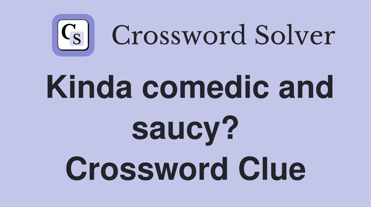 Kinda comedic and saucy? Crossword Clue Answers Crossword Solver